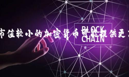 市值不高的加密货币基金正逐渐引起投资者的兴趣。对于想要探索更具潜力的投资机会的人来说，相较于大型加密货币如比特币和以太坊，市值较小的加密货币可能提供更高的回报潜力。但与此同时，这类投资也伴随更高的风险。本文将深入探讨市值不高的加密货币基金的优势与风险，以及如何选择合适的基金。

如何选择市值不高的加密货币基金？