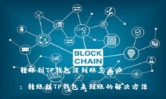 转账到TP钱包没到账怎么办: 转账到TP钱包未到账