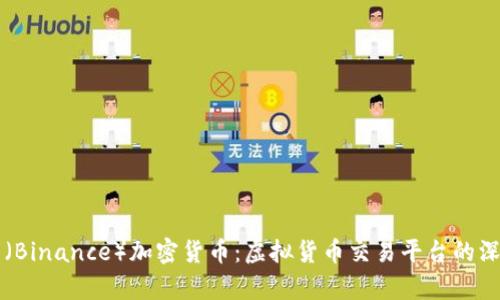 比南斯（Binance）加密货币：虚拟货币交易平台的深度解析