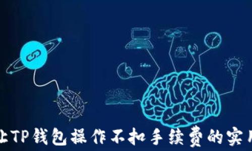 
如何让TP钱包操作不扣手续费的实用技巧
