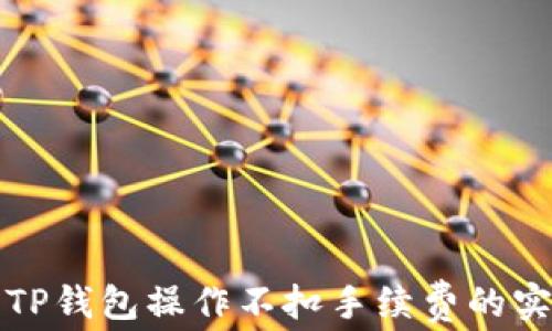 
如何让TP钱包操作不扣手续费的实用技巧