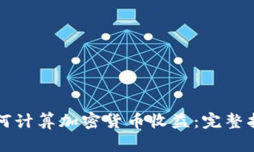 如何计算加密货币收益：完整指南