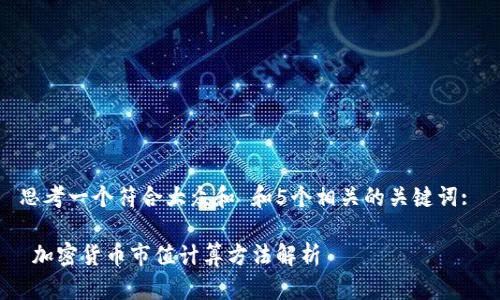 思考一个符合大众和 和5个相关的关键词: 

 加密货币市值计算方法解析