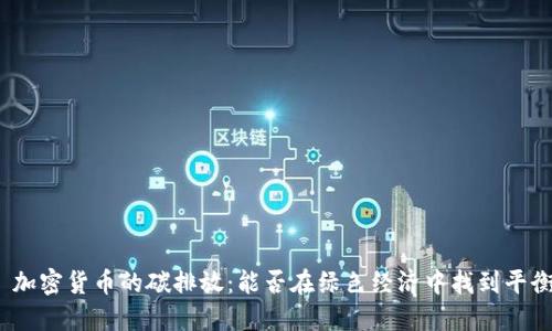 : 加密货币的碳排放：能否在绿色经济中找到平衡？